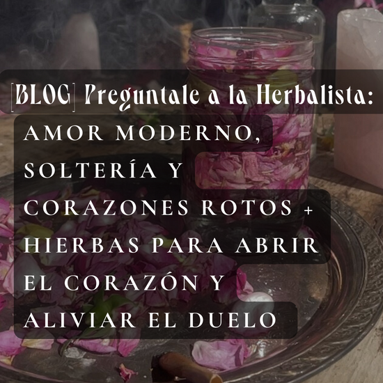 AMOR MODERNO, SOLTERÍA Y CORAZONES ROTOS + HIERBAS PARA ABRIR EL CORAZÓN Y ALIVIAR EL DUELO + CONSEJO DE LA HERBALISTA